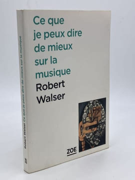 Ce que je peux dire de mieux sur la musique. Choix de textes édités par Roman Brotbeck et Reto Sorg. WALSER Robert - [Musique Classique]