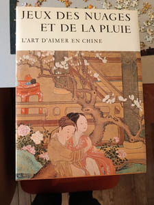 JEUX DES NUAGES ET DE LA PLUIE. L'art d'aimer en Chine 