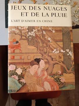 JEUX DES NUAGES ET DE LA PLUIE. L'art d'aimer en Chine . Beurdeley (Michel) - Bataille (Madame Georges) - Schipper (Kristofer) - Fou-Jouei (Tchang) - ...