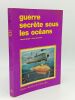 Guerre secr&egrave;te sous les oc&eacute;ans . Alexandrov Victor - Bergier Jacques - [Sous-marins]