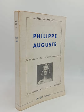 PHILIPPE AUGUSTE fondateur de l'unité française . JALLUT Maurice