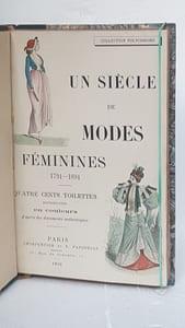 UN SIECLE DE MODES FEMININES 1794-1894 Quatre cents toilettes reproduites en couleurs d'après les documents authentiques