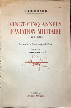 Vingt-cinq années d'aviation militaire (1920-1945). Préface de Henri Bouché. Tome I. La Genèse du drame aérien de 1940. Tome II. La Guerre aérienne ...