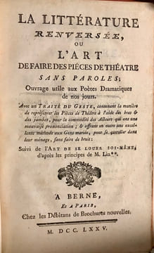 La littérature renversée, ou L'art de faire des pièces de théâtre sans paroles; Ouvrage utile aux Poètes Dramatiques de nos jours. Avec un Traité du ...