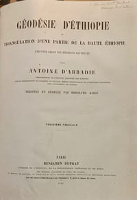 Géodésie d'une partie de la haute Ethiopie par Antoine d'Abbadie correspondant de l'Institut (Académie des sciences) membre correspondant de l'Académie de Toulouse et de l'association britannique pour l'avancement des sciences . Vérifiée et rédigée par Rodolphe Radau. Deuxième fascicule et Troisème fascicule.