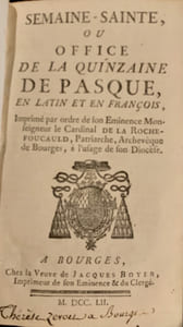Semaine sainte ou Office de la Quinzaine de Pasque en latin et en françois. Imprimé par ordre de son Eminence Monseigneur le Cardinal de la Rochefoucauld, patriarche et archevêque de Bourges à l' usage de son diocèse.
