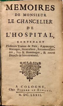 Mémoires de Monsieur le Chancelier de L'Hospital, Contenant Plusieurs Traitez de Paix, Appanages, Mariages, Neutralitez, Reconnoissances, foy & ...