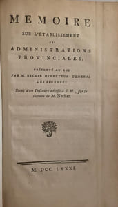 Compte rendu au Roi, par M. Necker,... au mois de janvier 1781. Imprimé par ordre de sa majesté. Suivi de: Mémoire sur l'établissement des administrations provinciales présenté au roi par Necker, suivi d'un Discours adressé à S.M. sur la retraite de M. Necker.
