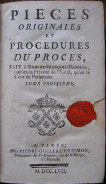 Pièces originales et procédures du procès fait à Robert-François Damiens, tant en la prévôté de l'Hôtel qu'en la Cour de Parlement. . ( DAMIENS ...