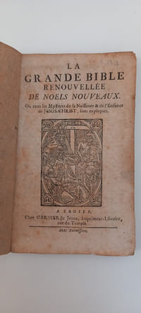 LA GRANDE BIBLE RENOUVELLÉE DE NOELS NOUVEAUX.
Ou tous les Mysteres de la Naissance et de l'Enfance de JESUS-CHRIST, sont expliqués.
A Troyes. Chez Garnier le Jeune, imprimeur-libraire, rue du Temple. Avec permission.