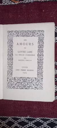 Les amours de LOUISE LABÉ la belle cordière.
Lyon. Chez Pierre Masson. 1929