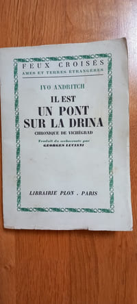 Feux croisés- Ames et terres étrangères.
IL EST UN PONT SUR LA DRINA.
Chronique de Vichégrad.
Traduit du serbocroate par Georges Luciani.
Paris. Librairie Plon. 1956