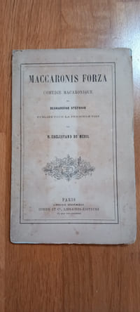 MACCARONIS FORZA.
Comédie macaronique, publiée pour la première fois par M.Édélestand du Méril.
Paris. Librairie Académique Didier et Cie. 1869.