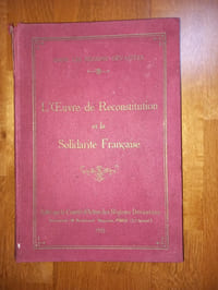 Dans les régions dévastées.
L'ŒUVRE DE RECONSTITUTION ET LA SOLIDARITÉ FRANÇAISE
Édité par le Comité d'Action des Régions Dévastées. 1925.
