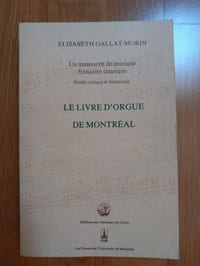Un manuscrit de musique française classique.
Etude critique et historique.
LE LIVRE D'ORGUE DE MONTRÉAL.
Ed. aux Amateurs de Livres. Paris/ Les presses de l'Université de Montréal. Montréal. 1988.