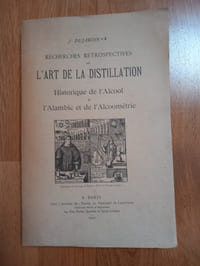 Recherches rétrospectives sur L'ART DE LA DISTILLATION. Historique de l'Alcool de l'Alambic et de l'Alcoométrie.
Paris. Chez l'auteur. 1900.