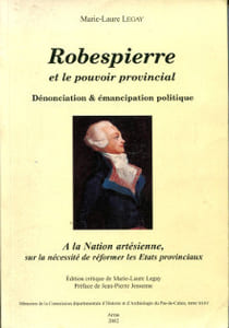 Robespierre et le pouvoir provincial - Dénonciation & émancipation politiqueA la Nation artésienne, sur la nécessité de réformer les Etats provinciaux, édition critique