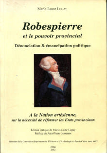 Robespierre et le pouvoir provincial - Dénonciation & émancipation politiqueA la Nation artésienne, sur la nécessité de réformer les Etats ...