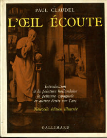 L'oeil écoute introduction à la peinture hollandaise, la peinture espagnole et autres écrits sur l'art. Claudel, Paul