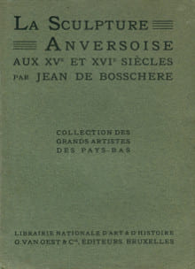 La sculpture anversoise aux XVe et XVIe siècles. Bosschère, Jean de
