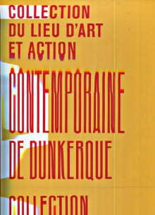 Collection du Lieu d'Art et Action contemporaine de Dunkerque. Cordonnier, Aude (dir.)