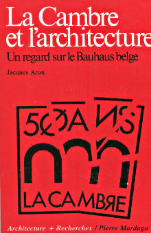 La Cambre et l'architecture - Un regard sur le Bauhaus belge. Aron, Jacques