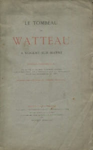 Le tombeau de Watteau à Nogent-sur-Marne - Notice historique sur la vie et la mort d'A. Watteau, sur l'érection et l'inauguration du monument élevé par souscription en 1865