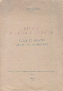 Etudes d'histoire urbaine - Arras au Moyen Age - Villes et abbayes