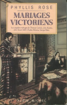 Mariages victoriens - les singuliers ménages de Thomas Carlyle, John Ruskin, John Stuart Mill, Charles Dickens, George Eliot. Rose, Eliot