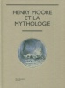 Henry Moore et la mythologie. Juliette Lafon et Anita Feldman