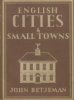 English Cities & Small Towns. Betjeman, John