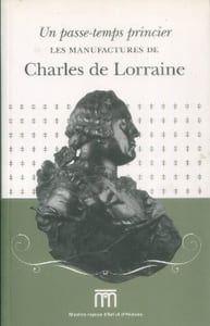 Un passe-temps princier Les manufactures de Charles de Lorraine