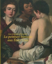 Aux origines d'un goût : La peinture baroque aux Etats-Unis/Creating the Taste for Baroque Painting in America