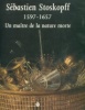 Sébastien Stoskopff 1597-1657 Un maître de la nature morte. Heck, Michèle-Caroline