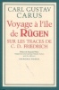 Voyage à l'île de RügenSur les traces de C. D. Friedrich. Carus, Carl Gustav