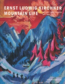 Ernst Ludwig Kirchner - Mountain Lifethe early years in Davos 1917-1926. Bürgi, Bernhard Mendes