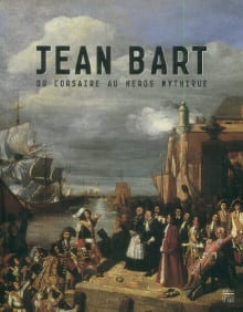 Jean Bart - Du corsaire au héros mythique. Griffaton, Marie-Laure & Cordonnier, Aude