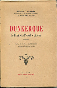 DunkerqueLe Passé-Le Présent-L'Avenir. Lemaire, Docteur Louis, avec une préface de M. A. de Saint-Léger, professeur à l'université de Lille