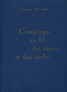 Compiègne au fil des années et des siècles. Mourichon, Jacques