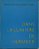Dans la lumière de Vermeer - Cinq siècles de peinture. Huyghe, René (préface), De Vries, A. B. et Adhémar, Hélène