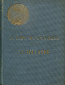 La peinture en Europe - La Hollande -catalogues raisonnés des oeuvres principales conservées dans les musées, collections, édifices civils et ...