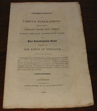 Observations on Various Publications which have Issued From the Press During the Last Twenty Five Years on The Coronation Oath Taken by the Kings of England