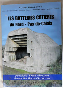 Les batteries côtières du Nord-Pas-de-Calais - Dunkerque - Calais - Boulogne - France 40- Mur de l'Atlantique - Editions Histoire & Fortifications 2006