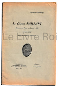 Le citoyen Paillart directeur des Postes aux lettres à Lille 1758-1838 (d'après des documents particuliers) - Publication de la société d'études de la province de Cambrai Lille 1932 - Dunkerque imprimerie Paul Michel 1932