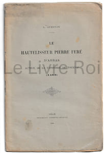 Le hautelisseur Pierre Feré d'Arras, auteur de la tapisserie de Tournai (1402)- extrait de la Revue du Nord - imprimerie Lebebvre-Ducrocq 1910