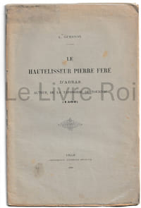 Le hautelisseur Pierre Feré d'Arras, auteur de la tapisserie de Tournai (1402)- extrait de la Revue du Nord - imprimerie Lebebvre-Ducrocq 1910