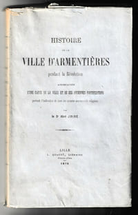 Histoire de la ville d'Armentières pendant la Révolution accompagnée d'une carte de la ville et de ses anciennes fortifications portant l'indication de tous ses anciens monuments religieux
Lille L. Quarré, libraire 1876