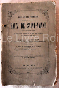 Essai sur les propriétés physiques et curatives des eaux de Saint-Amand près Valenciennes (Nord) où l'on examine la Nature de ces Eaux, leurs propriétés et la manière de s'en servir - 0 Lille, de l'imprimerie de PS Lalau 1861-  Edition nouvelle publiée par son arrière-petit-fils M. Bouquié-Lefebvre-  Bruxelles typographie de Ve J. Van Buggenhoudt 1861