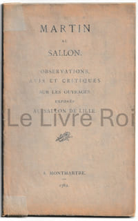 Martin au sallon - observations, avis et critiques sur les ouvrages exposés au sallon de Lille - Réimpression de l'ouvrage de 1782, tiré à 100 exemplaires par Lefebvre-Ducrocq imprimeur à Lille 20 avril 1882