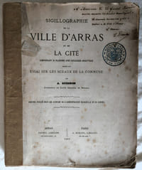 Sigillographie de la ville d'Arras et de la cité comprenant 34 planches avec catalogue analytique précédé d'un essai sur les sceaux de la commune - Recueil publié sous les auspices de l'administration municipale et du conseil - ARRAS, Topino, libraire - Paris A. Durand 1865